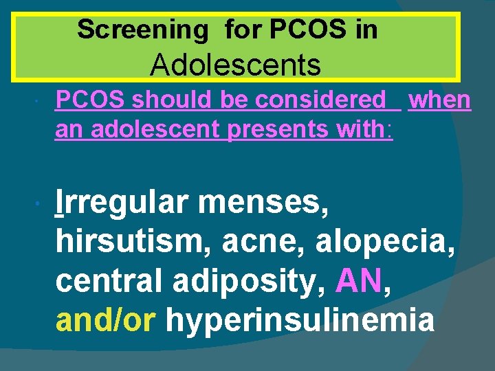 Screening for PCOS in Adolescents PCOS should be considered when an adolescent presents with: