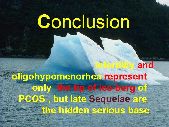 Conclusion Infertility and oligohypomenorhea represent only the tip of ice-berg of PCOS , but