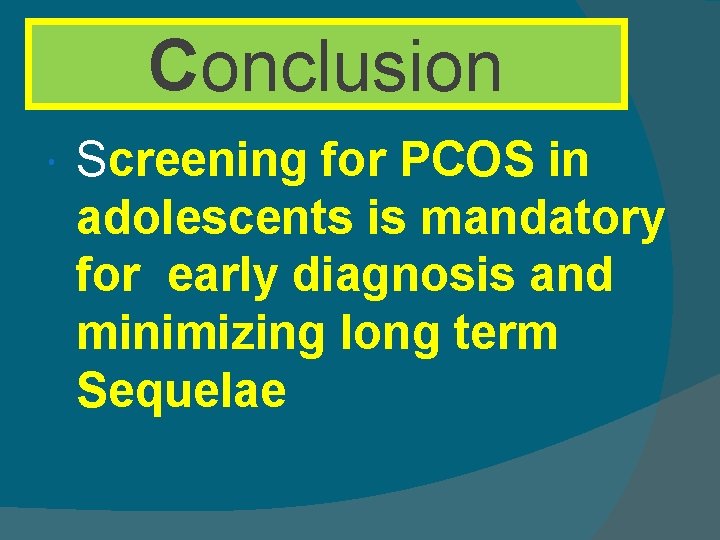 Conclusion Screening for PCOS in adolescents is mandatory for early diagnosis and minimizing long