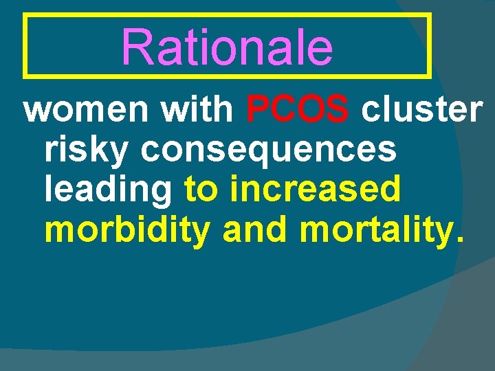 Rationale women with PCOS cluster risky consequences leading to increased morbidity and mortality. 