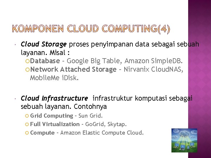  Cloud Storage proses penyimpanan data sebagai sebuah layanan. Misal : Database – Google
