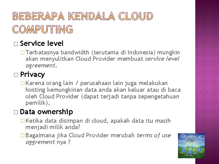 � Service level � Terbatasnya bandwidth (terutama di Indonesia) mungkin akan menyulitkan Cloud Provider