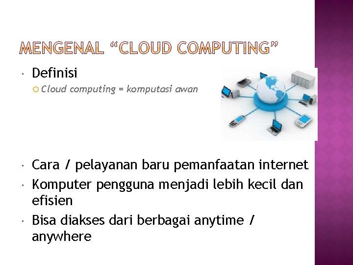  Definisi Cloud computing = komputasi awan Cara / pelayanan baru pemanfaatan internet Komputer