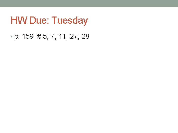 HW Due: Tuesday • p. 159 # 5, 7, 11, 27, 28 