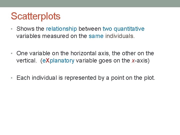 Scatterplots • Shows the relationship between two quantitative variables measured on the same individuals.