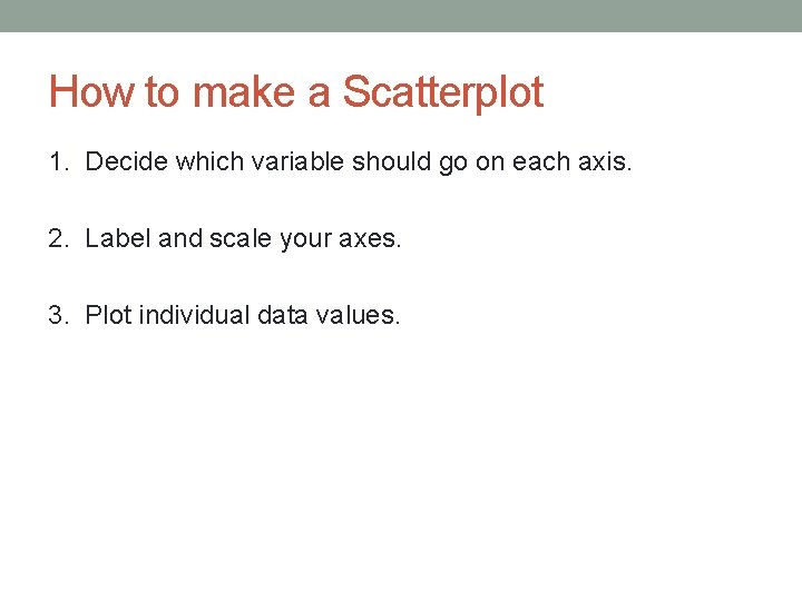 How to make a Scatterplot 1. Decide which variable should go on each axis.