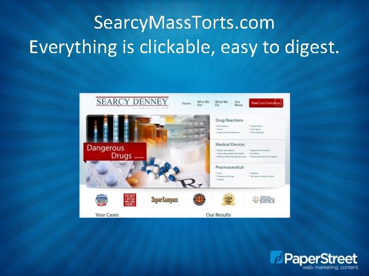 Searcy. Mass. Torts. com Everything is clickable, easy to digest. 