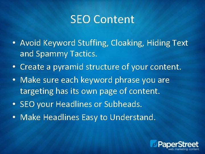 SEO Content • Avoid Keyword Stuffing, Cloaking, Hiding Text and Spammy Tactics. • Create