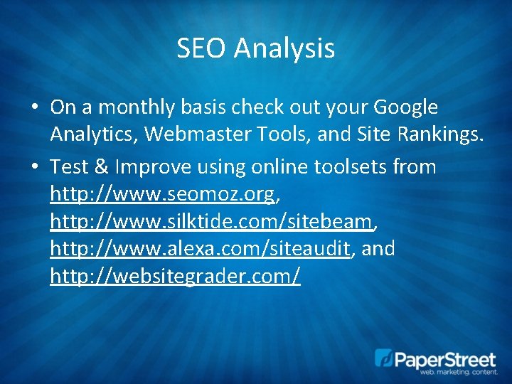 SEO Analysis • On a monthly basis check out your Google Analytics, Webmaster Tools,