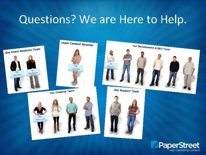 Questions? We are Here to Help. 