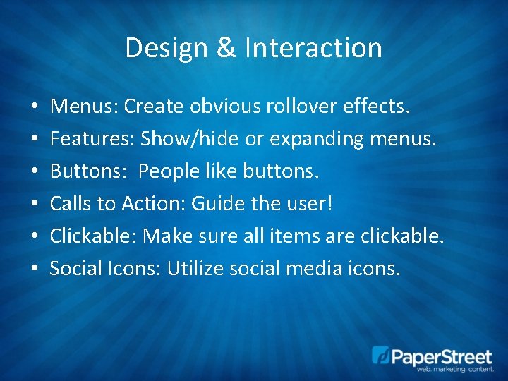 Design & Interaction • • • Menus: Create obvious rollover effects. Features: Show/hide or