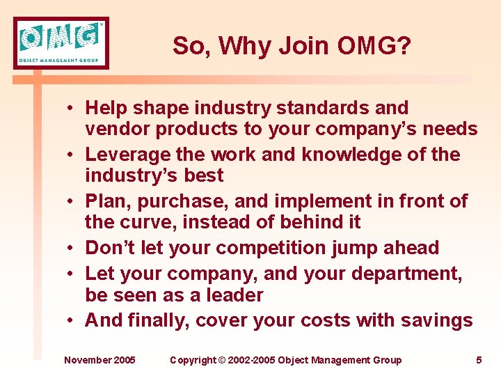 So, Why Join OMG? • Help shape industry standards and vendor products to your