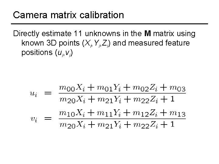 Camera matrix calibration Directly estimate 11 unknowns in the M matrix using known 3