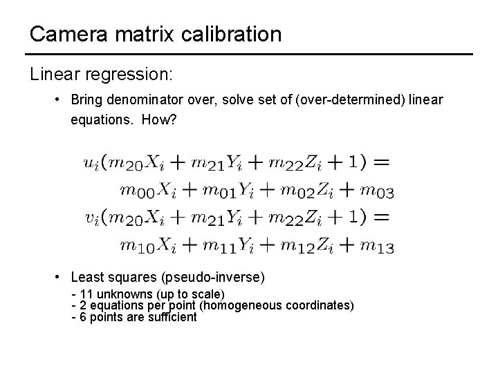 Camera matrix calibration Linear regression: • Bring denominator over, solve set of (over-determined) linear