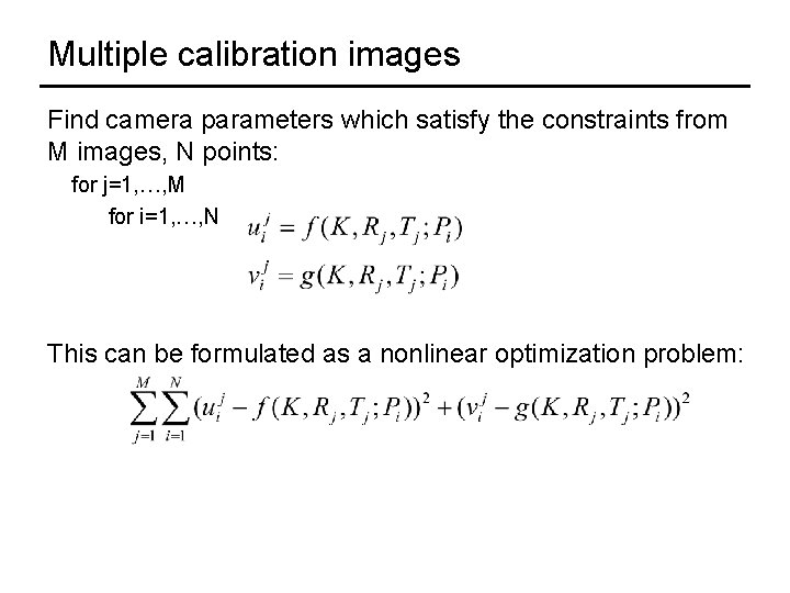 Multiple calibration images Find camera parameters which satisfy the constraints from M images, N