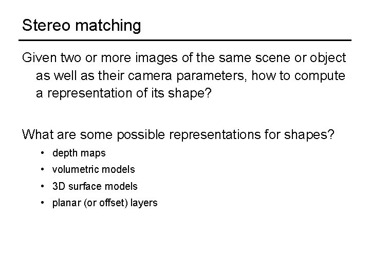 Stereo matching Given two or more images of the same scene or object as