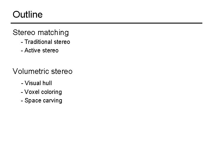 Outline Stereo matching - Traditional stereo - Active stereo Volumetric stereo - Visual hull