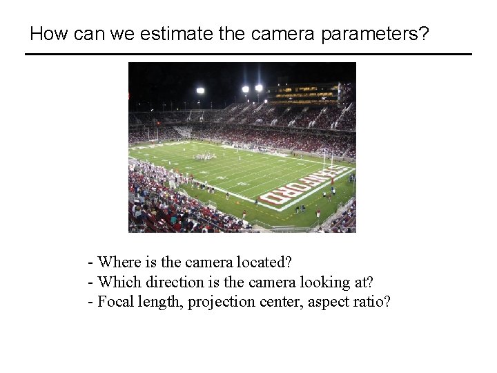 How can we estimate the camera parameters? - Where is the camera located? -