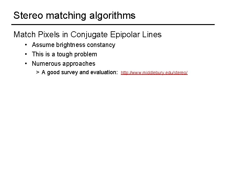 Stereo matching algorithms Match Pixels in Conjugate Epipolar Lines • Assume brightness constancy •