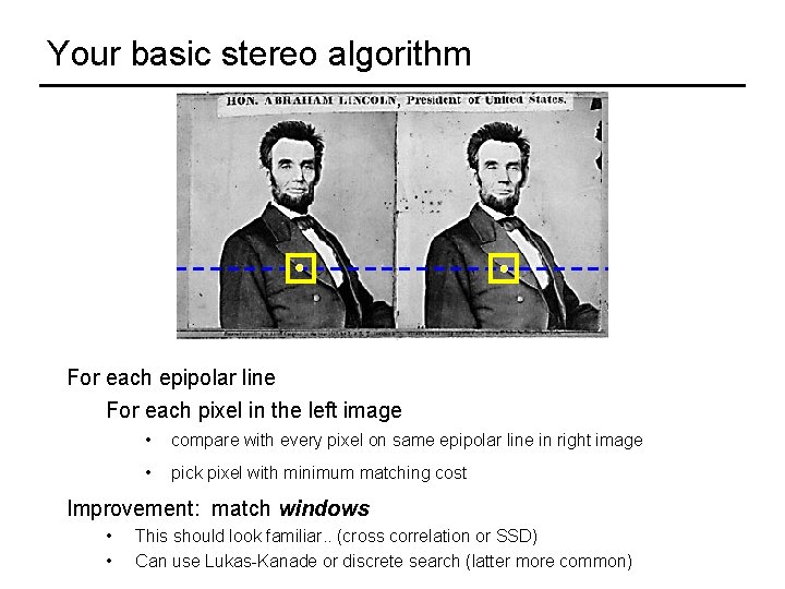 Your basic stereo algorithm For each epipolar line For each pixel in the left