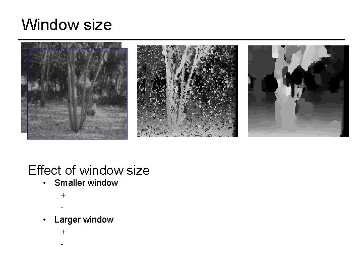 Window size W=3 Effect of window size • Smaller window + - • Larger