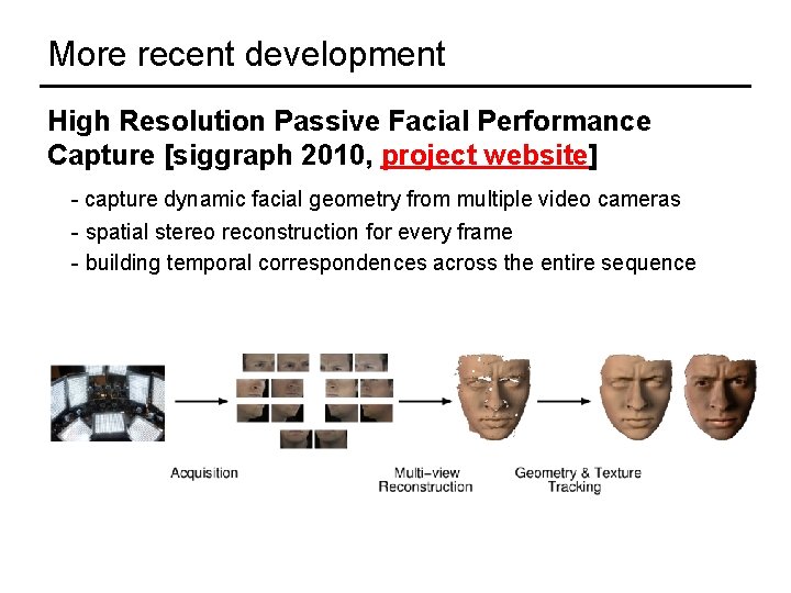 More recent development High Resolution Passive Facial Performance Capture [siggraph 2010, project website] -