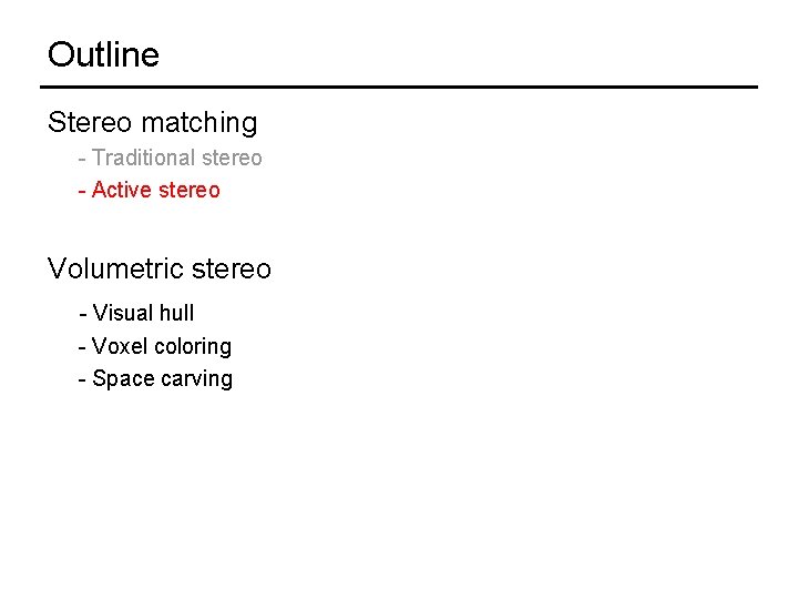 Outline Stereo matching - Traditional stereo - Active stereo Volumetric stereo - Visual hull