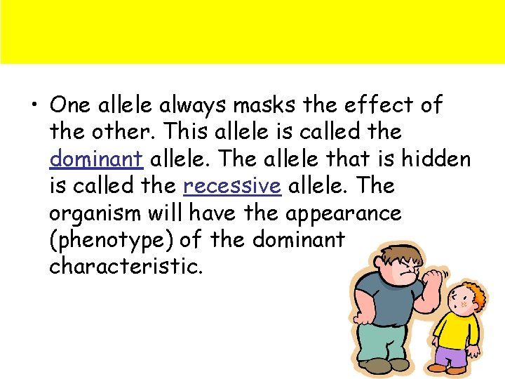  • One allele always masks the effect of the other. This allele is