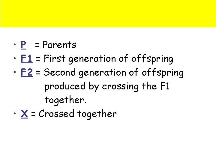  • P = Parents • F 1 = First generation of offspring •