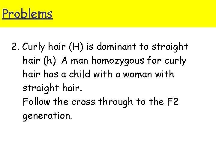 Problems 2. Curly hair (H) is dominant to straight hair (h). A man homozygous