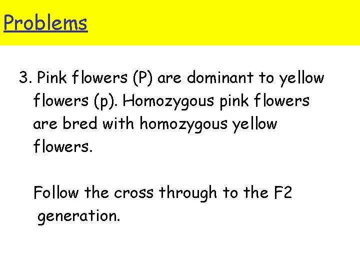 Problems 3. Pink flowers (P) are dominant to yellow flowers (p). Homozygous pink flowers