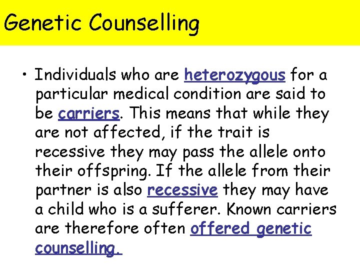 Genetic Counselling • Individuals who are heterozygous for a particular medical condition are said