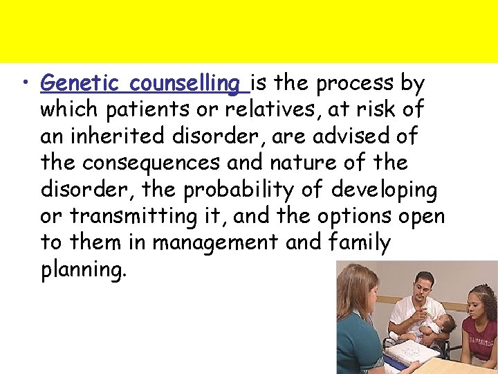  • Genetic counselling is the process by which patients or relatives, at risk