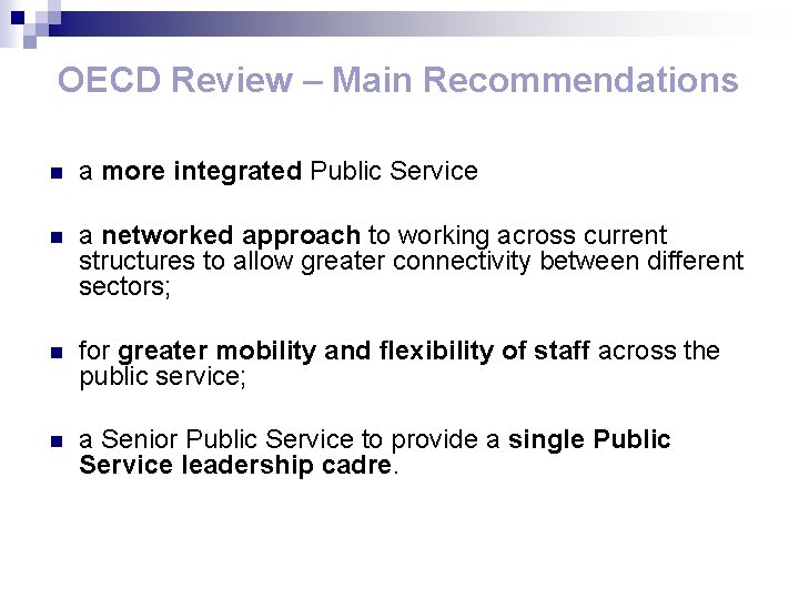 OECD Review – Main Recommendations n a more integrated Public Service n a networked