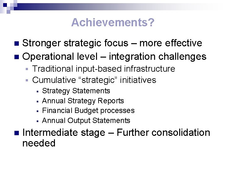 Achievements? Stronger strategic focus – more effective n Operational level – integration challenges n