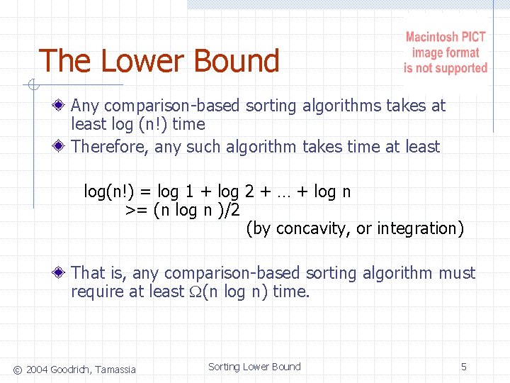 The Lower Bound Any comparison-based sorting algorithms takes at least log (n!) time Therefore,