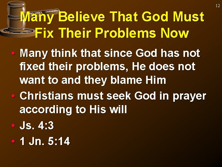 12 Many Believe That God Must Fix Their Problems Now • Many think that