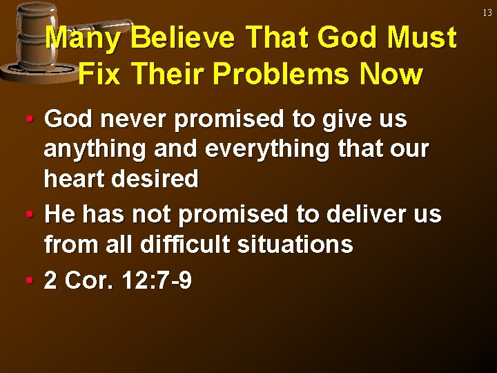 13 Many Believe That God Must Fix Their Problems Now • God never promised