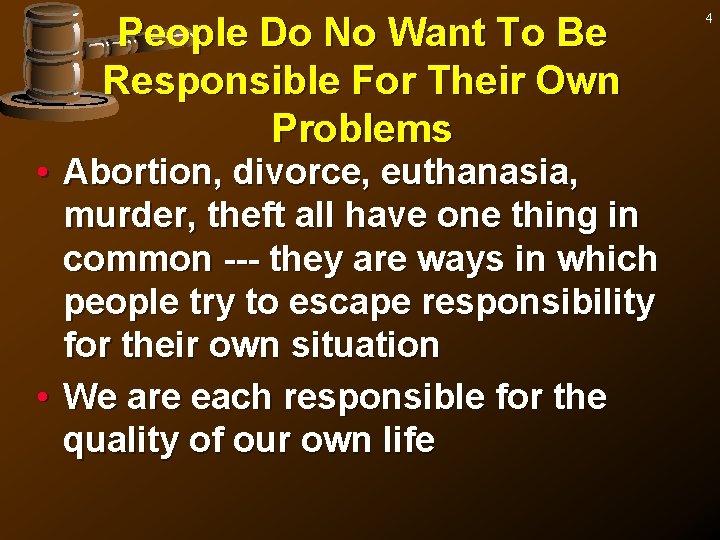 People Do No Want To Be Responsible For Their Own Problems • Abortion, divorce,