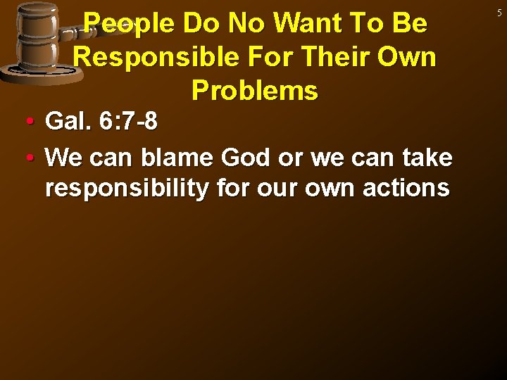 People Do No Want To Be Responsible For Their Own Problems • Gal. 6: