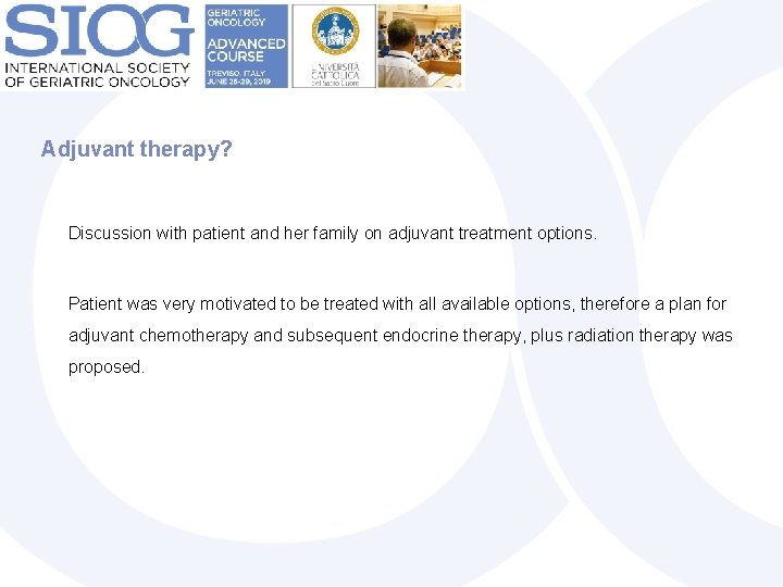 Adjuvant therapy? Discussion with patient and her family on adjuvant treatment options. Patient was