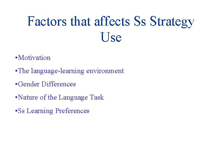 Factors that affects Ss Strategy Use • Motivation • The language-learning environment • Gender