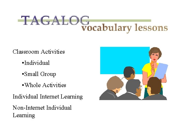 Classroom Activities • Individual • Small Group • Whole Activities Individual Internet Learning Non-Internet