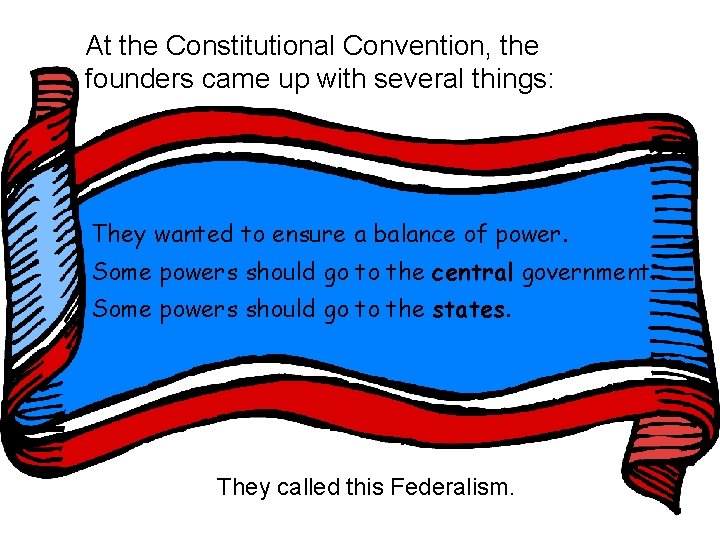 At the Constitutional Convention, the founders came up with several things: They wanted to