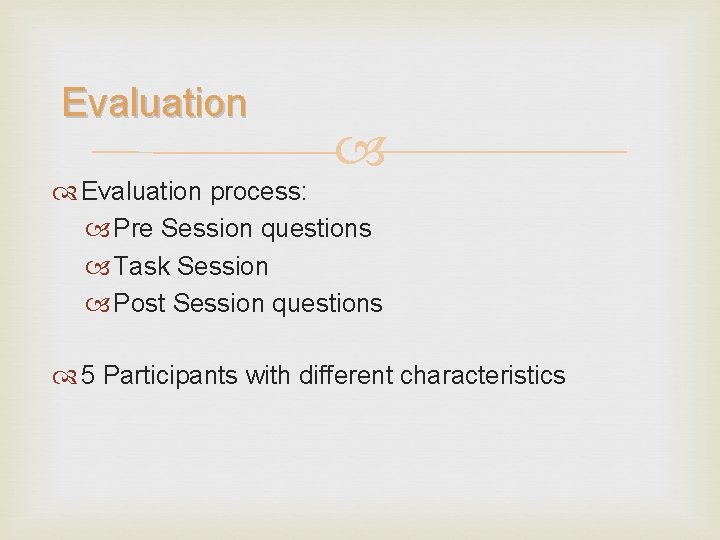 Evaluation process: Pre Session questions Task Session Post Session questions 5 Participants with different