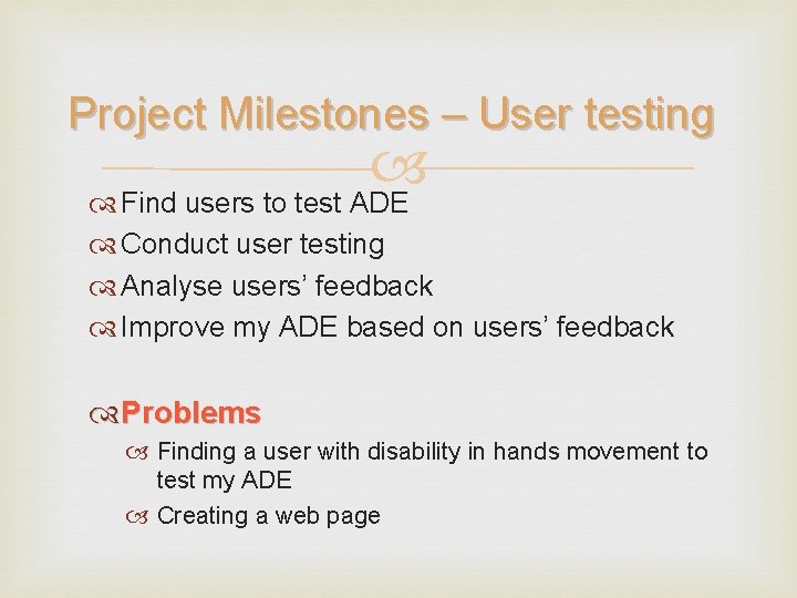 Project Milestones – User testing Find users to test ADE Conduct user testing Analyse
