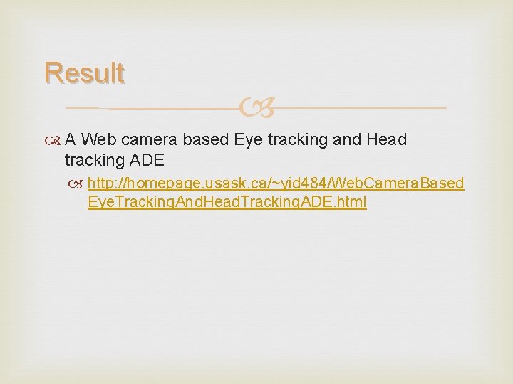 Result A Web camera based Eye tracking and Head tracking ADE http: //homepage. usask.