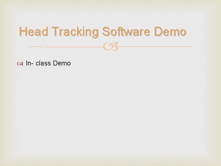 Head Tracking Software Demo In- class Demo 