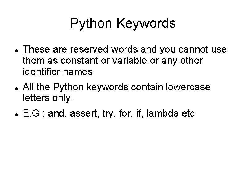 Python Keywords These are reserved words and you cannot use them as constant or