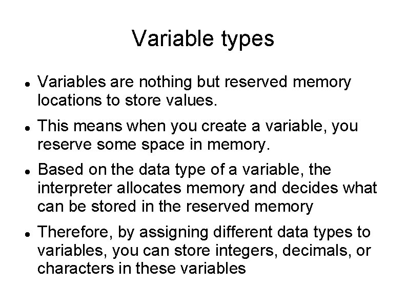 Variable types Variables are nothing but reserved memory locations to store values. This means